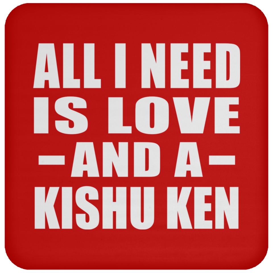 All I Need Is Love And A Kishu Ken - Drink Coaster
