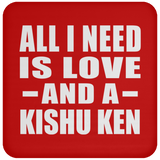 All I Need Is Love And A Kishu Ken - Drink Coaster