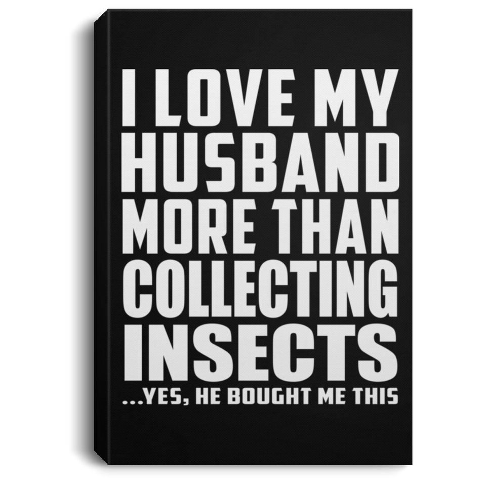 I Love My Husband More Than Collecting Insects - Canvas Portrait