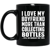 I Love My Boyfriend More Than Collecting Bottles - 11 Oz Coffee Mug Black