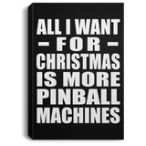 All I Want For Christmas Is More Pinball Machines - Canvas Portrait