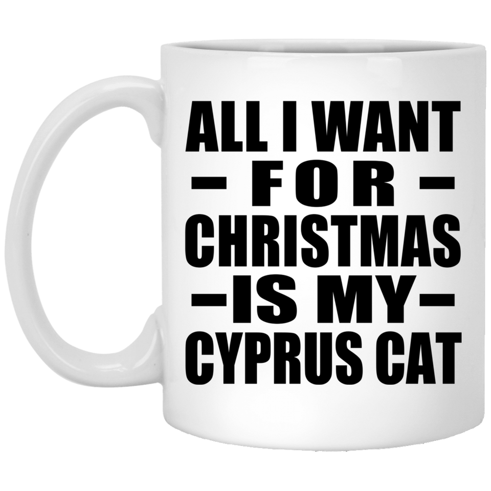 All I Want For Christmas Is My Cyprus Cat - 11 Oz Coffee Mug