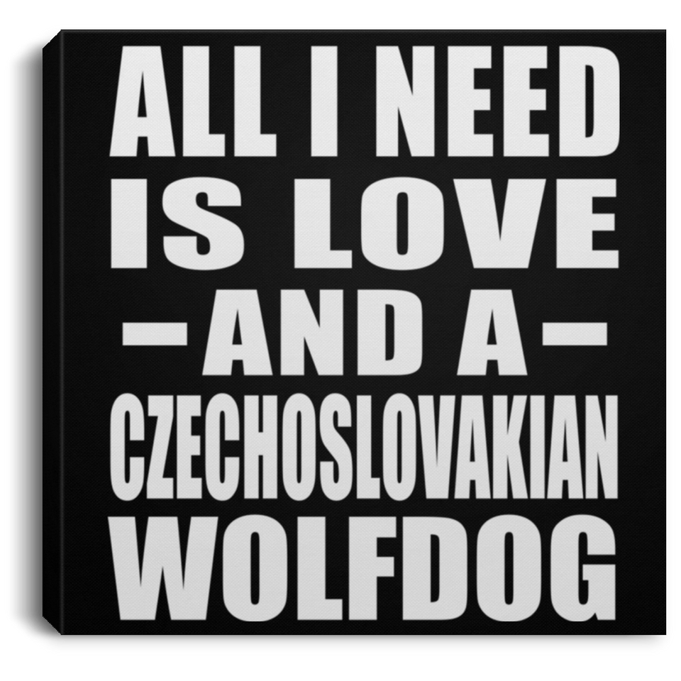 All I Need Is Love And A Czechoslovakian Wolfdog - Canvas Square