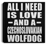 All I Need Is Love And A Czechoslovakian Wolfdog - Canvas Square