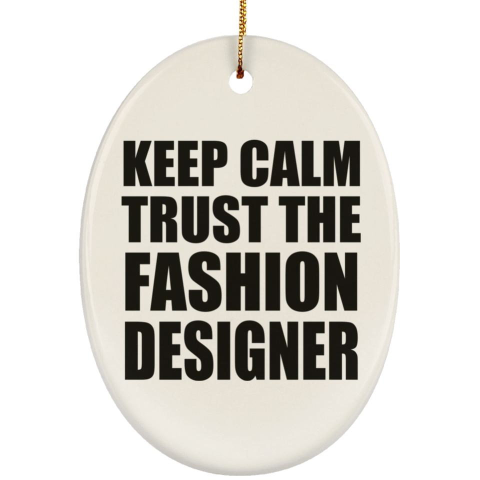 Keep Calm and Trust The Fashion Designer - Oval Ornament