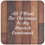 All I Want For Christmas Is My Bluetick Coonhound - Drink Coaster E