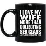 I Love My Wife More Than Collecting Sea Glass - 11 Oz Coffee Mug Black