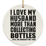 I Love My Husband More Than Collecting Bottles - Circle Ornament