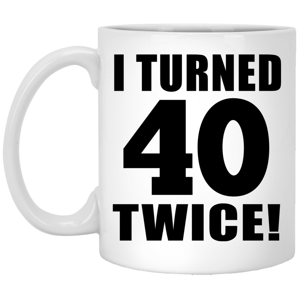 80th Birthday I Turned 40 Twice - 11oz Coffee Mug