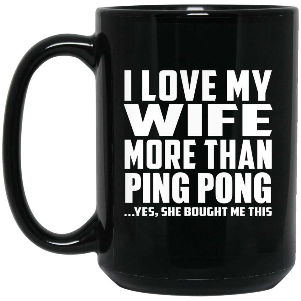 I Love My Wife More Than Ping Pong - 15 Oz Coffee Mug Black