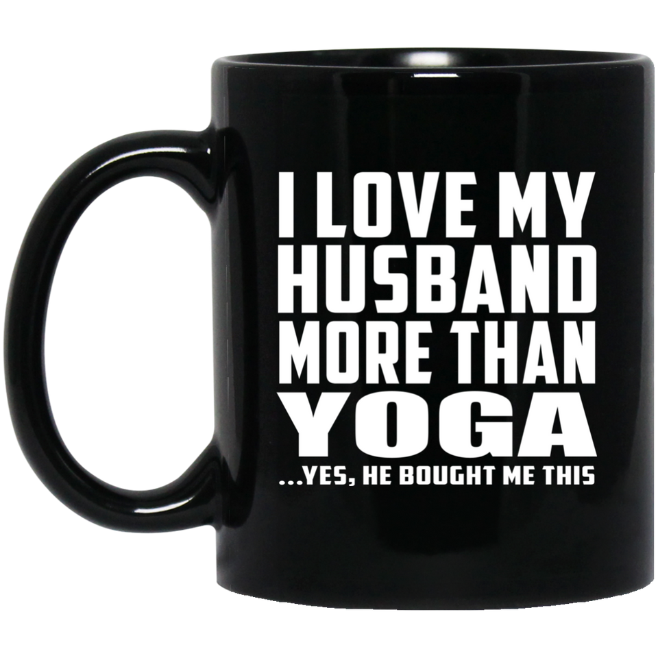 I Love My Husband More Than Yoga - 11 Oz Coffee Mug Black