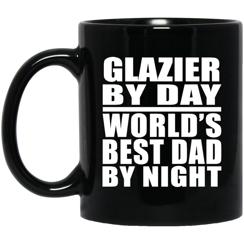 Glazier By Day World's Best Dad By Night - 11 Oz Coffee Mug Black