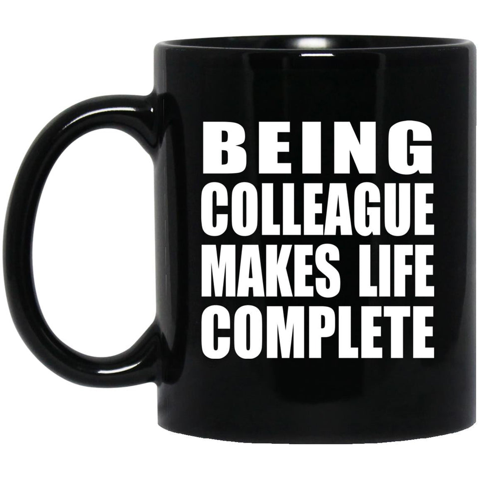 Being Colleague Makes Life Complete - 11oz Coffee Mug Black