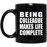 Being Colleague Makes Life Complete - 11oz Coffee Mug Black