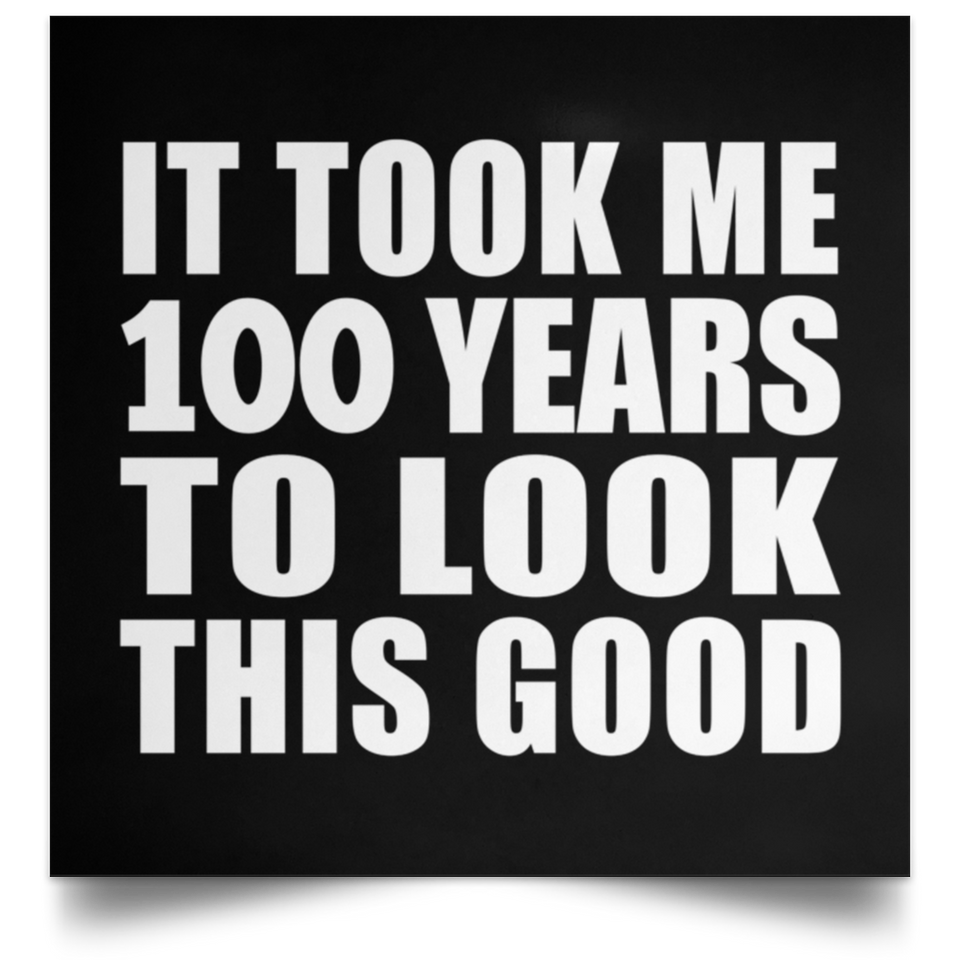 100th Birthday Took Me 100 Years To Look This Good - Poster Square
