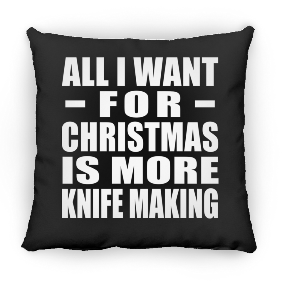 All I Want For Christmas Is More Knife Making - Throw Pillow Black