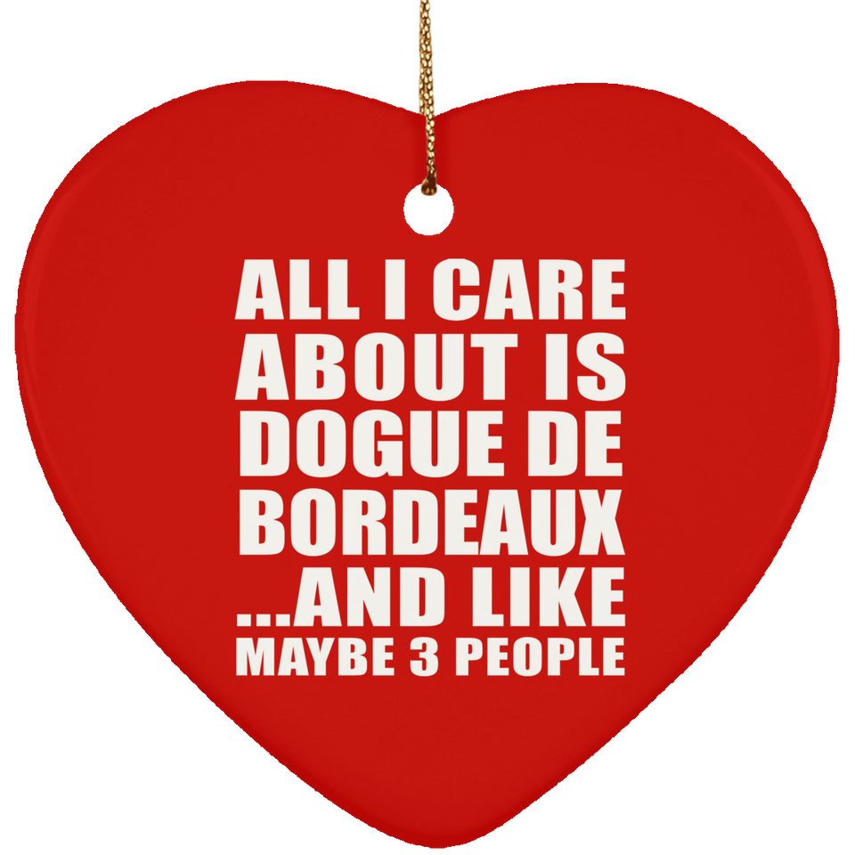 All I Care About Is Dogue De Bordeaux - Heart Ornament