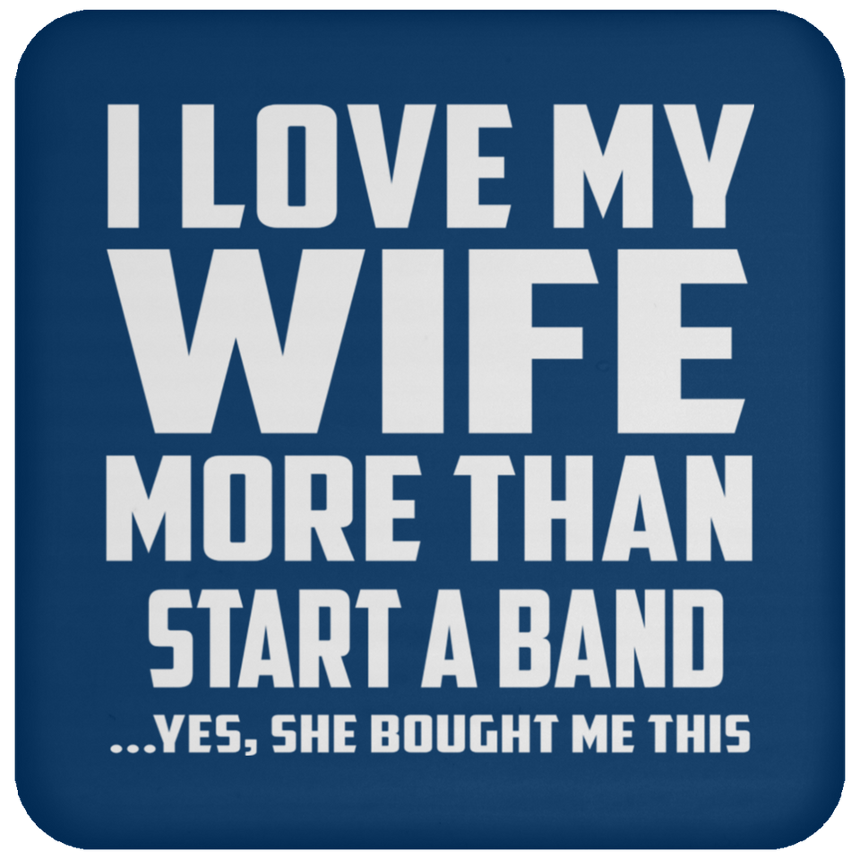 I Love My Wife More Than Start A Band - Drink Coaster