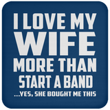 I Love My Wife More Than Start A Band - Drink Coaster