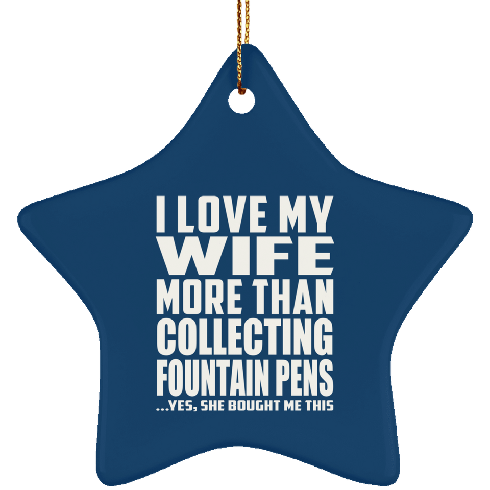 I Love My Wife More Than Collecting Fountain Pens - Star Ornament