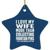 I Love My Wife More Than Collecting Fountain Pens - Star Ornament