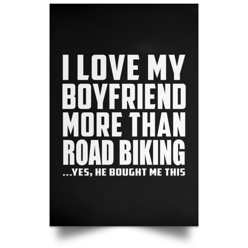 I Love My Boyfriend More Than Road Biking - Poster Portrait