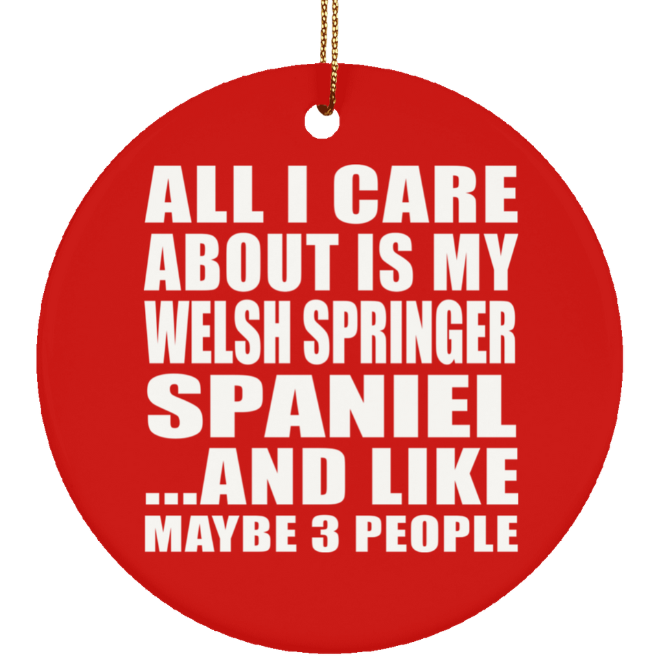 All I Care About Is My Welsh Springer Spaniel - Circle Ornament