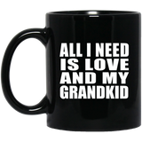 All I Need Is Love And My Grandkid - 11 Oz Coffee Mug Black