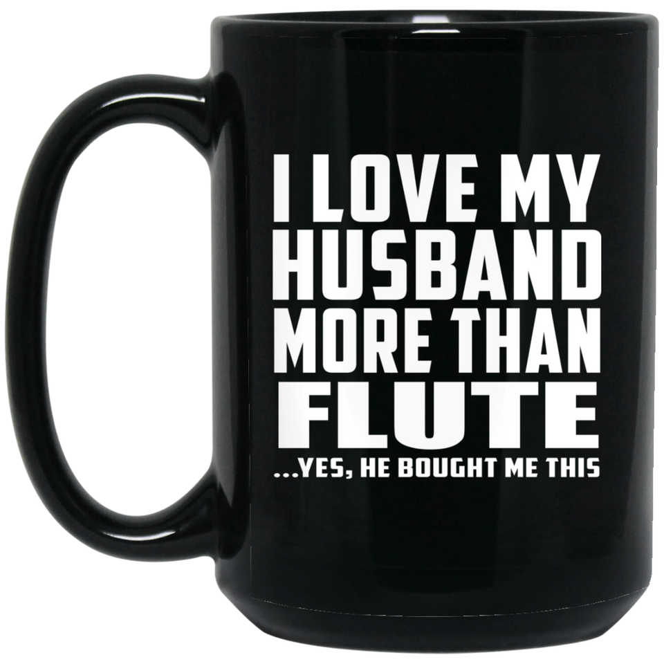 I Love My Husband More Than Flute - 15 Oz Coffee Mug Black