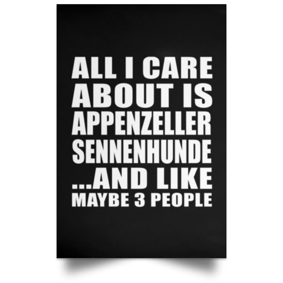 All I Care About Is Appenzeller Sennenhunde - Poster Portrait