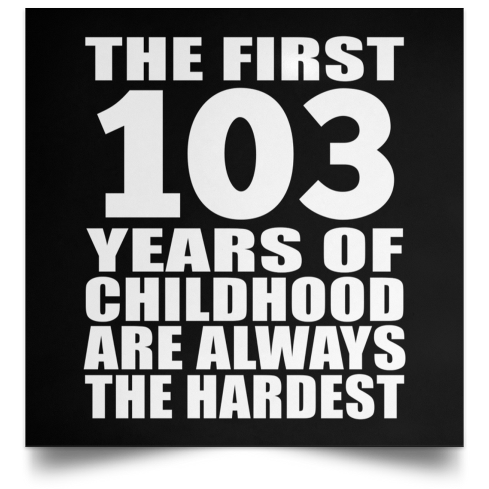 First 103 Years of Childhood Are The Hardest - Poster Square