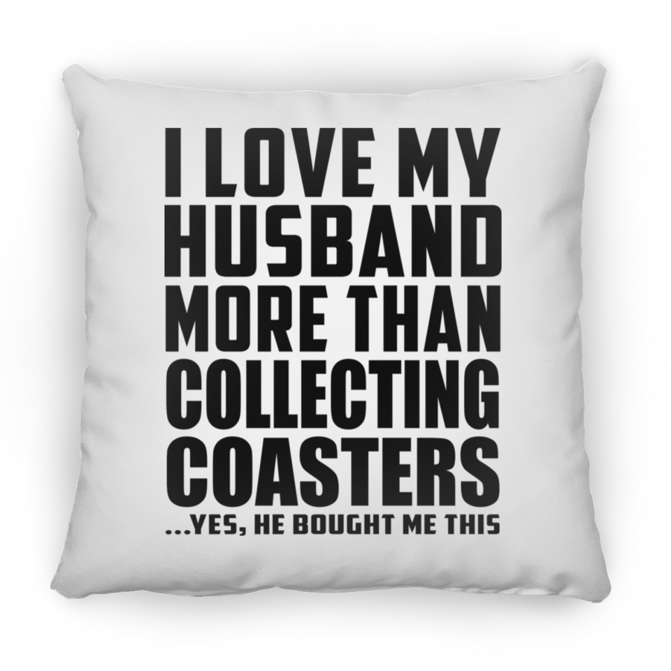 I Love My Husband More Than Collecting Coasters - Throw Pillow