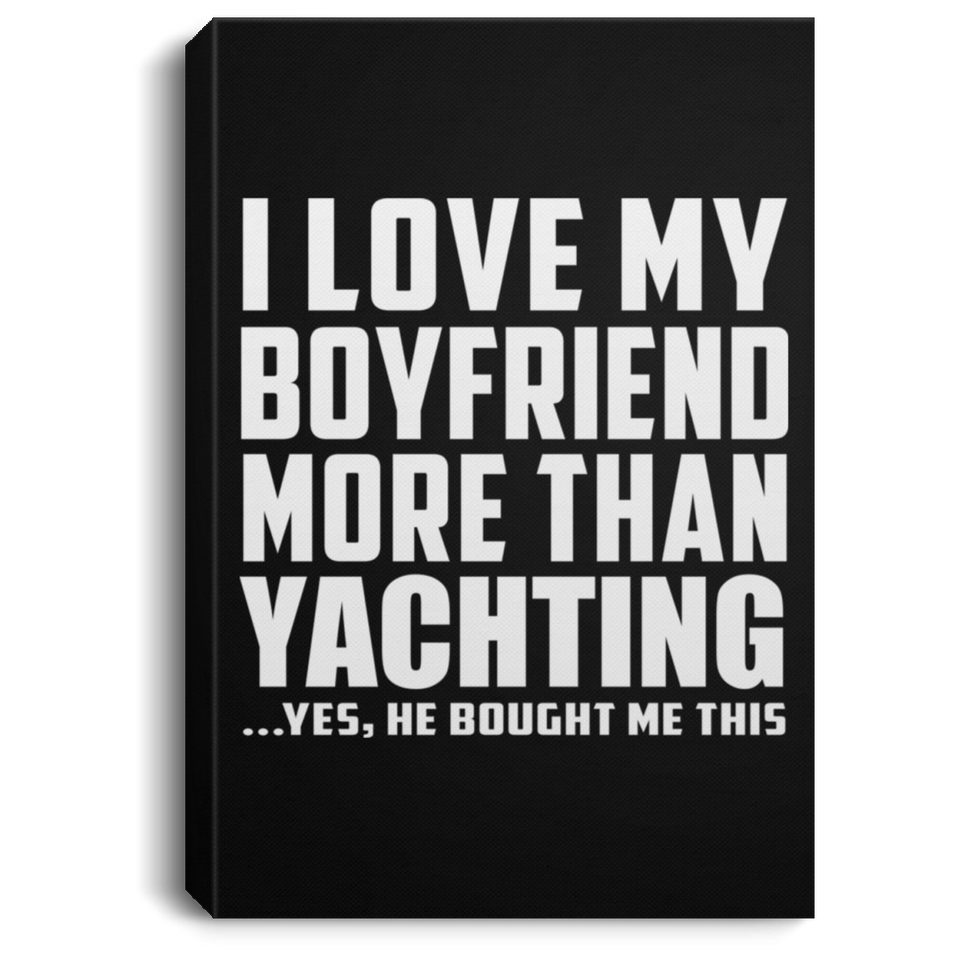 I Love My Boyfriend More Than Yachting - Canvas Portrait
