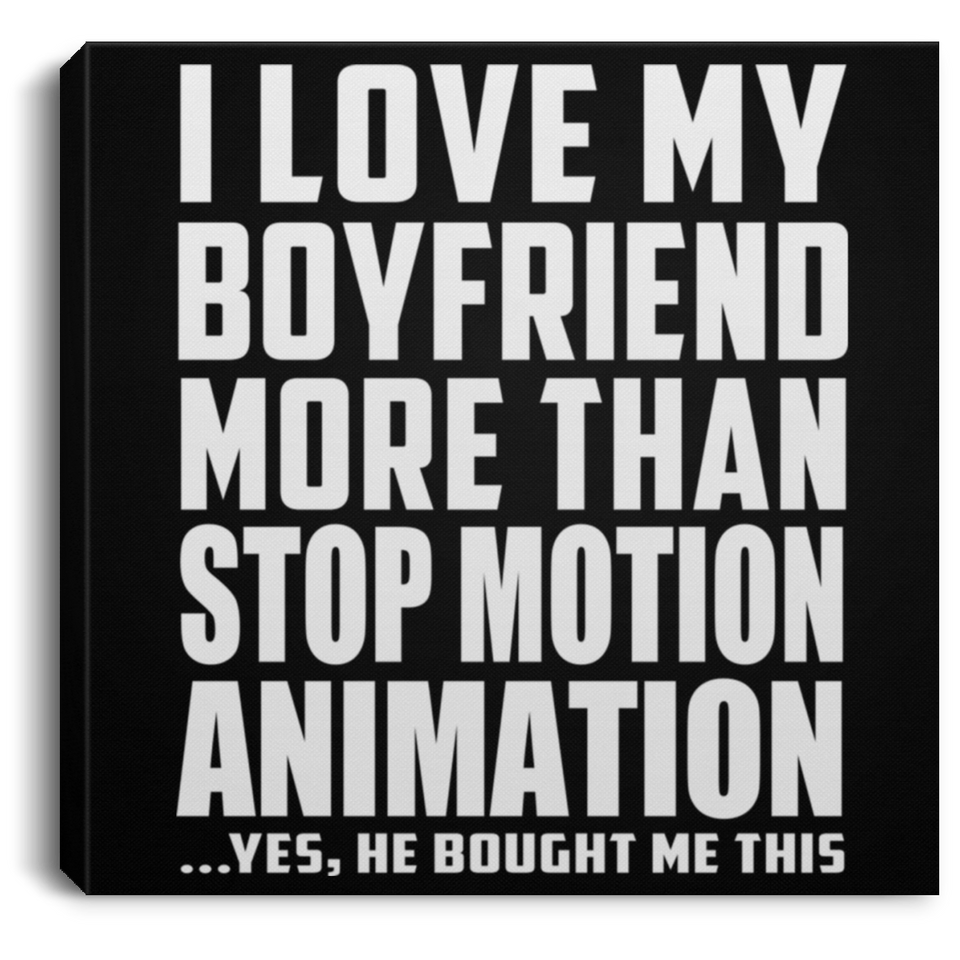 I Love My Boyfriend More Than Stop Motion Animation - Canvas Square