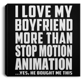 I Love My Boyfriend More Than Stop Motion Animation - Canvas Square