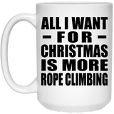 All I Want For Christmas Is More Rope Climbing - 15 Oz Coffee Mug