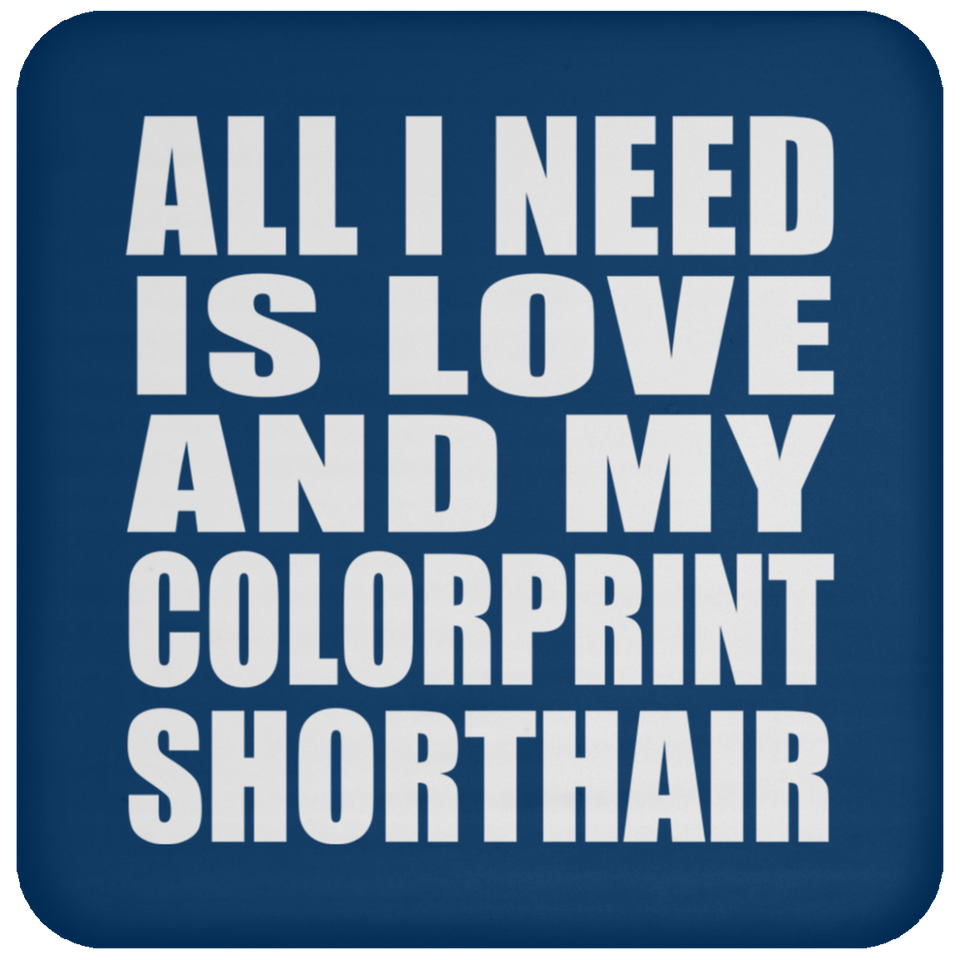 All I Need Is Love And My Colorprint Shorthair - Drink Coaster