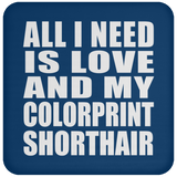 All I Need Is Love And My Colorprint Shorthair - Drink Coaster