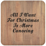 All I Want For Christmas Is More Canoeing - Drink Coaster C