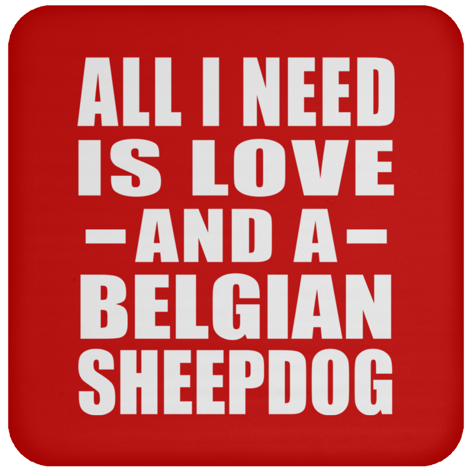 All I Need Is Love And A Belgian Sheepdog - Drink Coaster