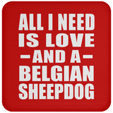 All I Need Is Love And A Belgian Sheepdog - Drink Coaster