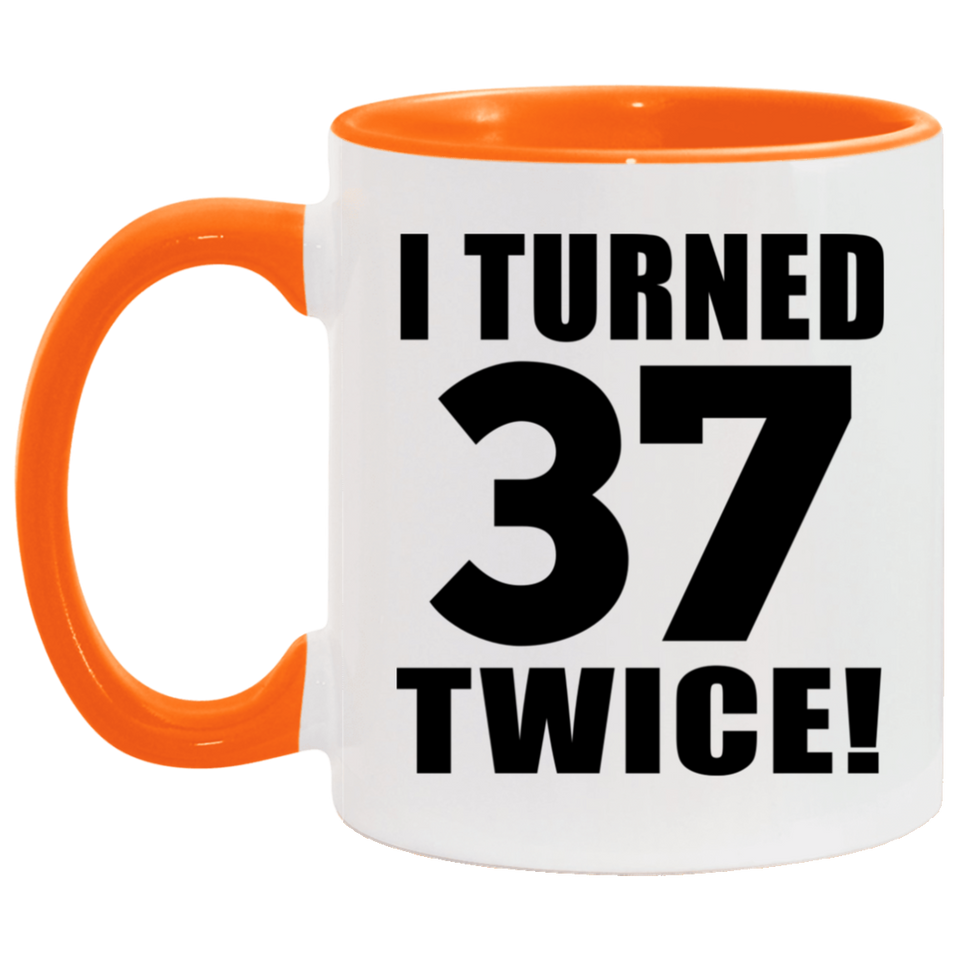 74th Birthday I Turned 37 Twice - 11oz Accent Mug Orange