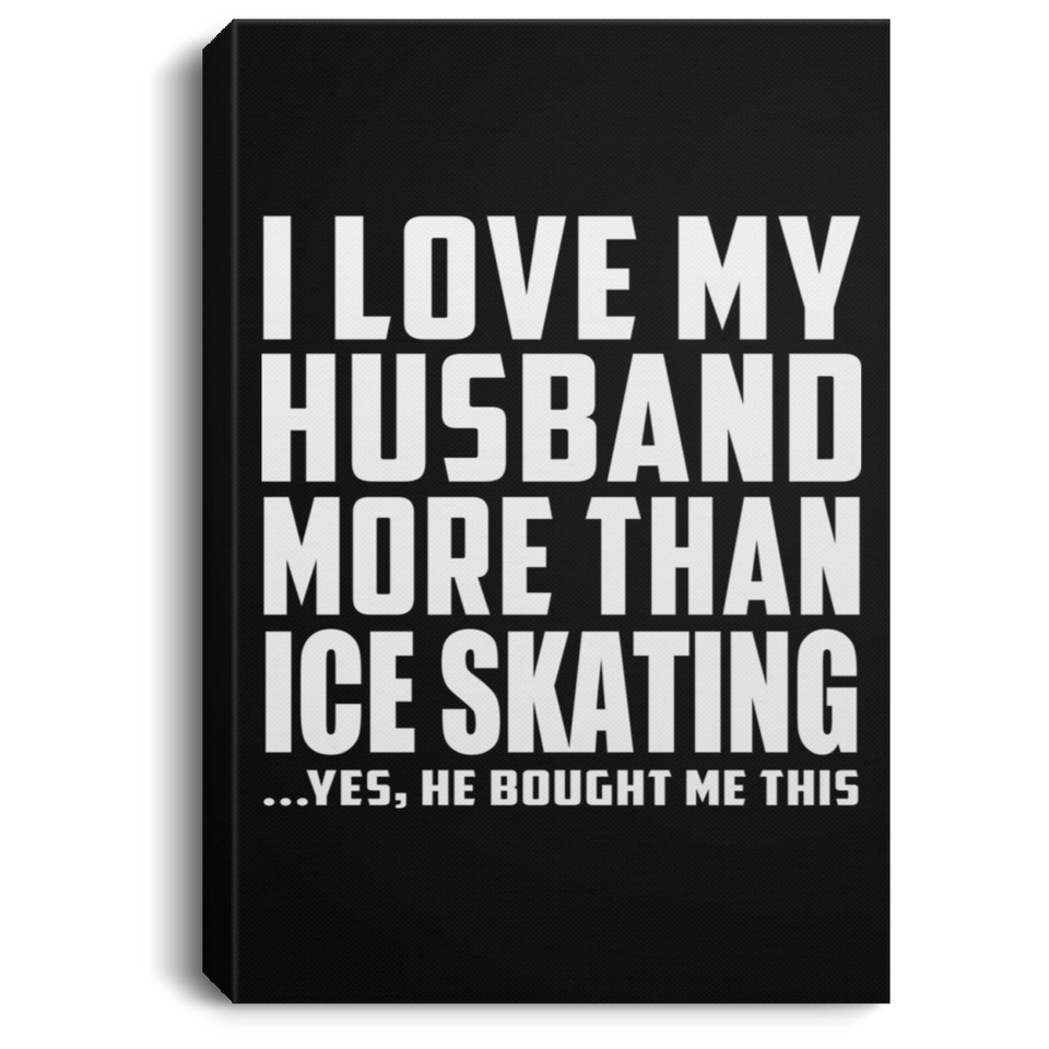I Love My Husband More Than Ice Skating - Canvas Portrait