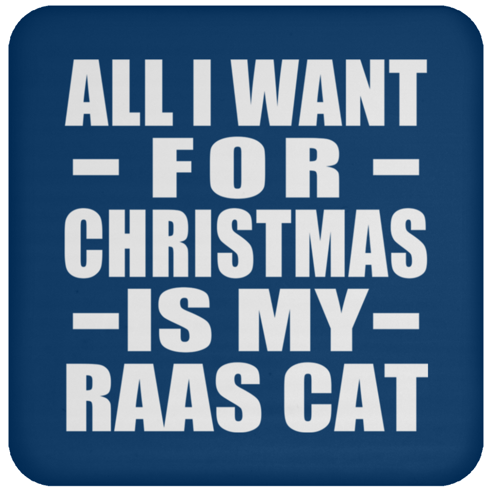 All I Want For Christmas Is My Raas Cat - Coaster