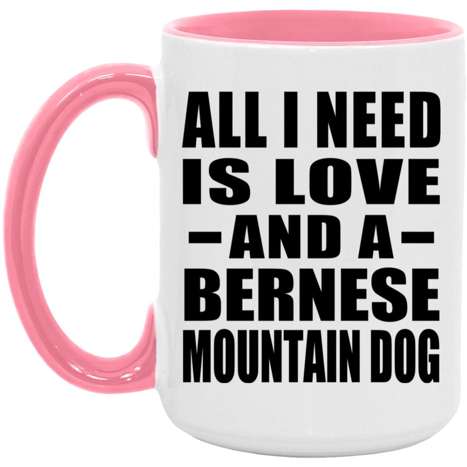 All I Need Is Love And A Bernese Mountain Dog - 15oz Accent Mug Pink