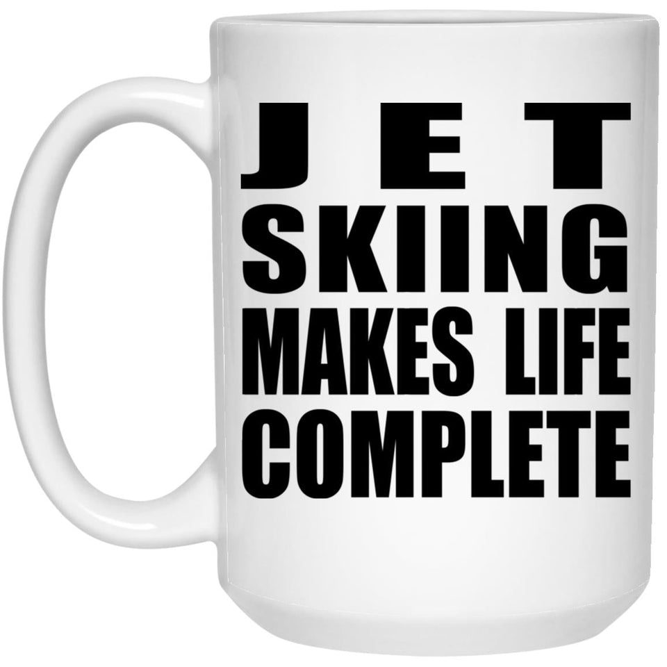 Jet Skiing Makes Life Complete - 15oz Coffee Mug