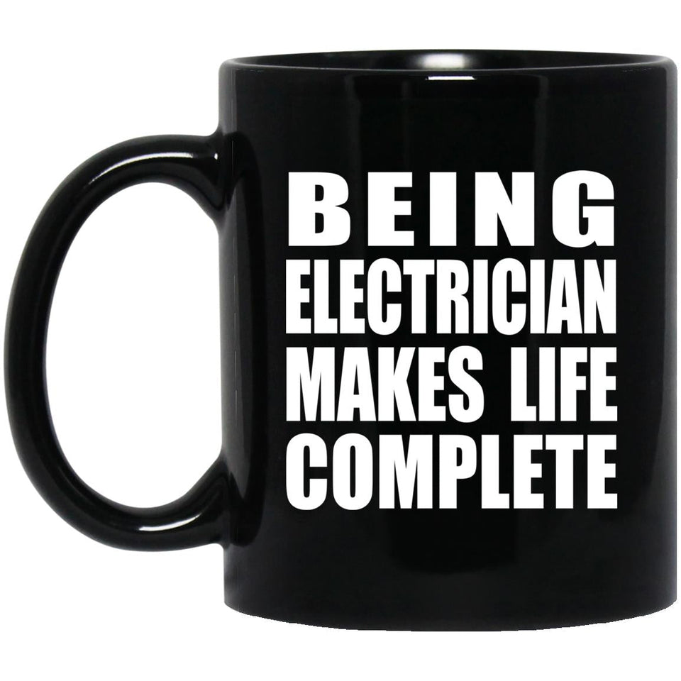 Being Electrician Makes Life Complete - 11oz Coffee Mug Black
