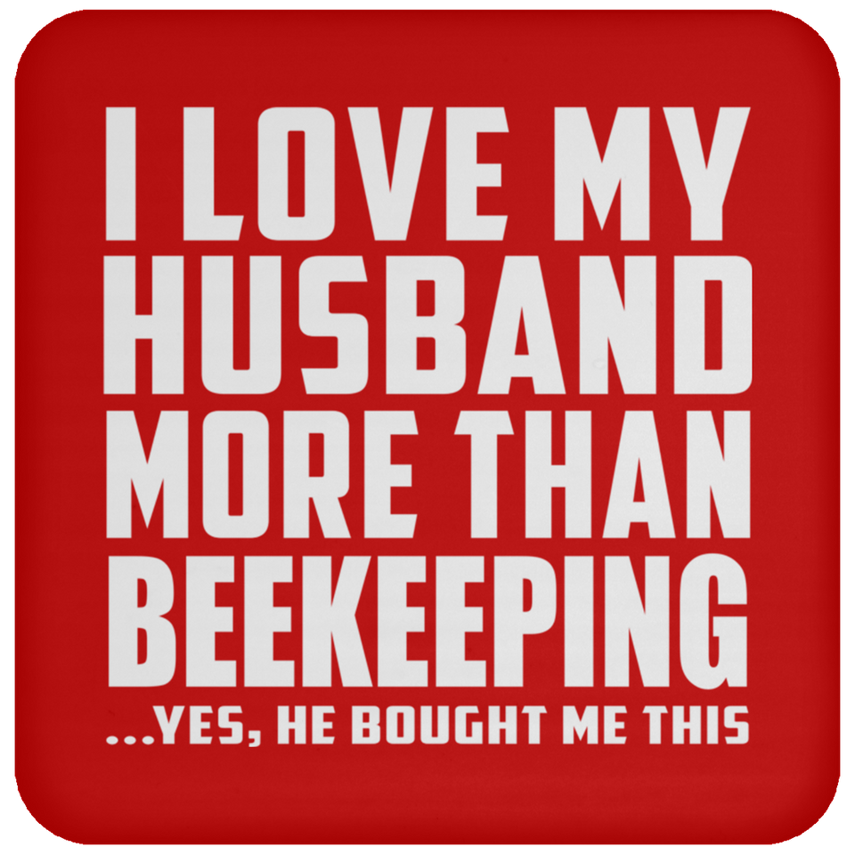 I Love My Husband More Than Beekeeping - Drink Coaster