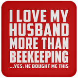 I Love My Husband More Than Beekeeping - Drink Coaster