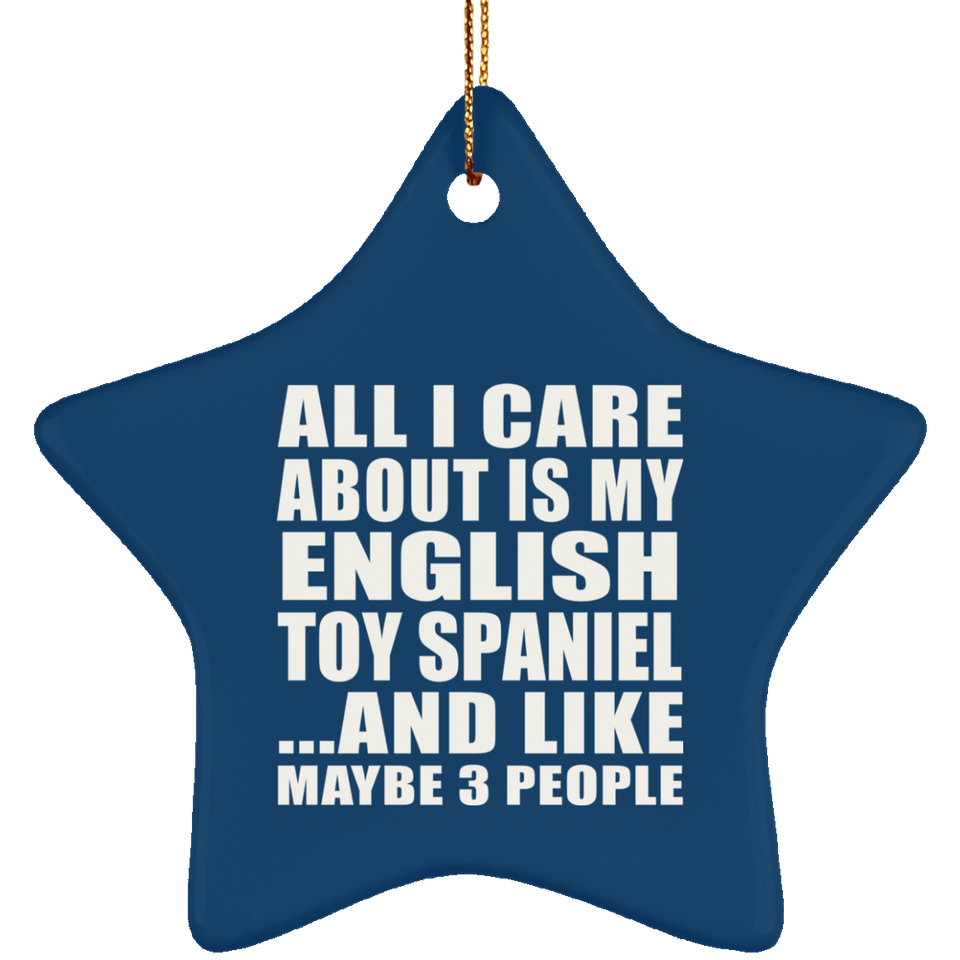 All I Care About Is My English Toy Spaniel - Star Ornament